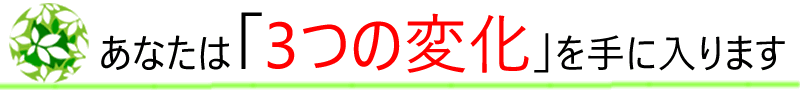 あなたは3つの変化を手に入れます