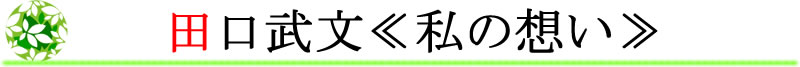 田口武文≪私の想い≫